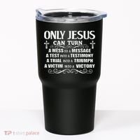 Only Jesus Can Turn A Mess To A Message Test Into Testimony Tumbler thumb 0