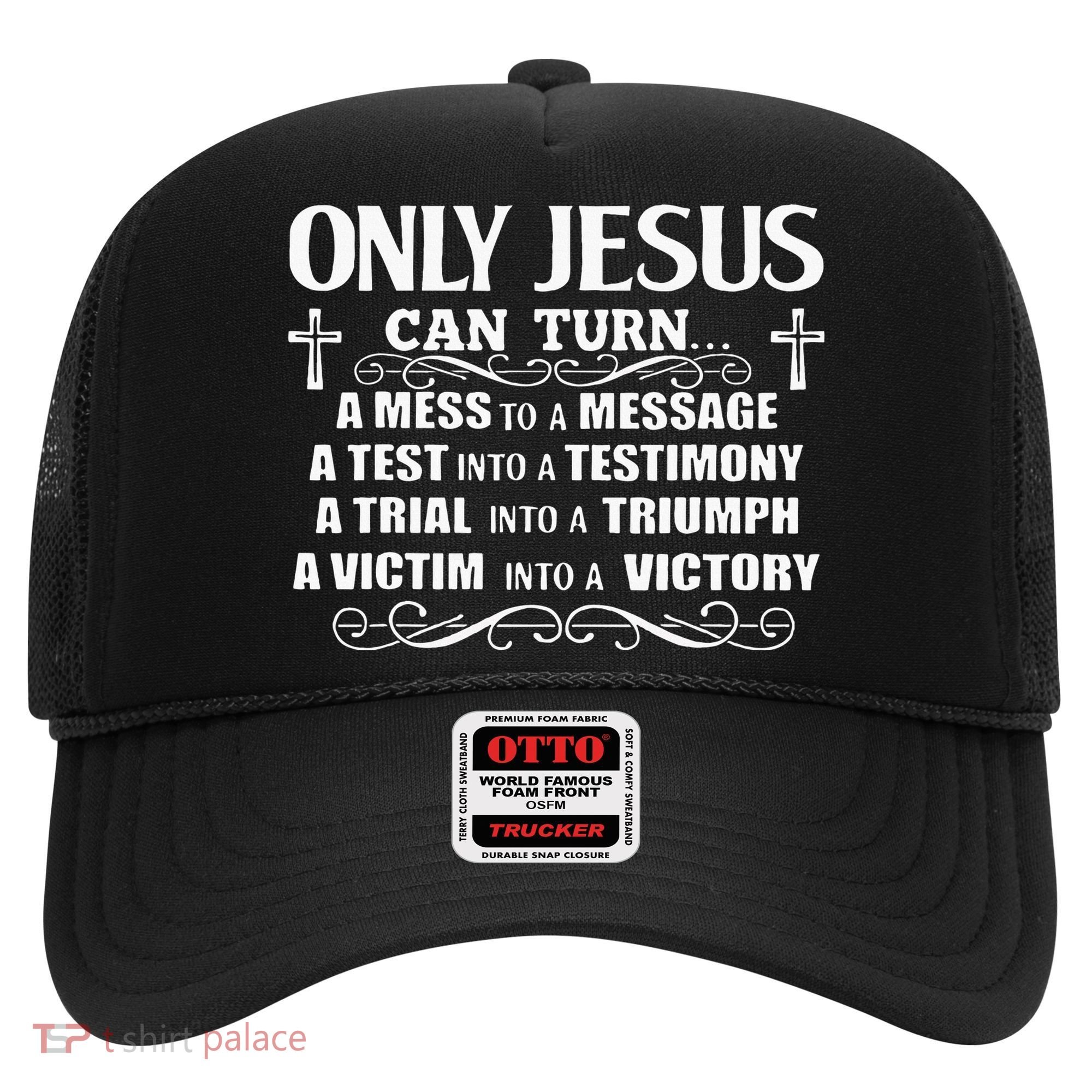 Only Jesus Can Turn A Mess To A Message Test Into Testimony Hat