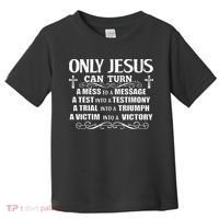 Only Jesus Can Turn A Mess To A Message Test Into Testimony Toddler T-Shirt thumb 0