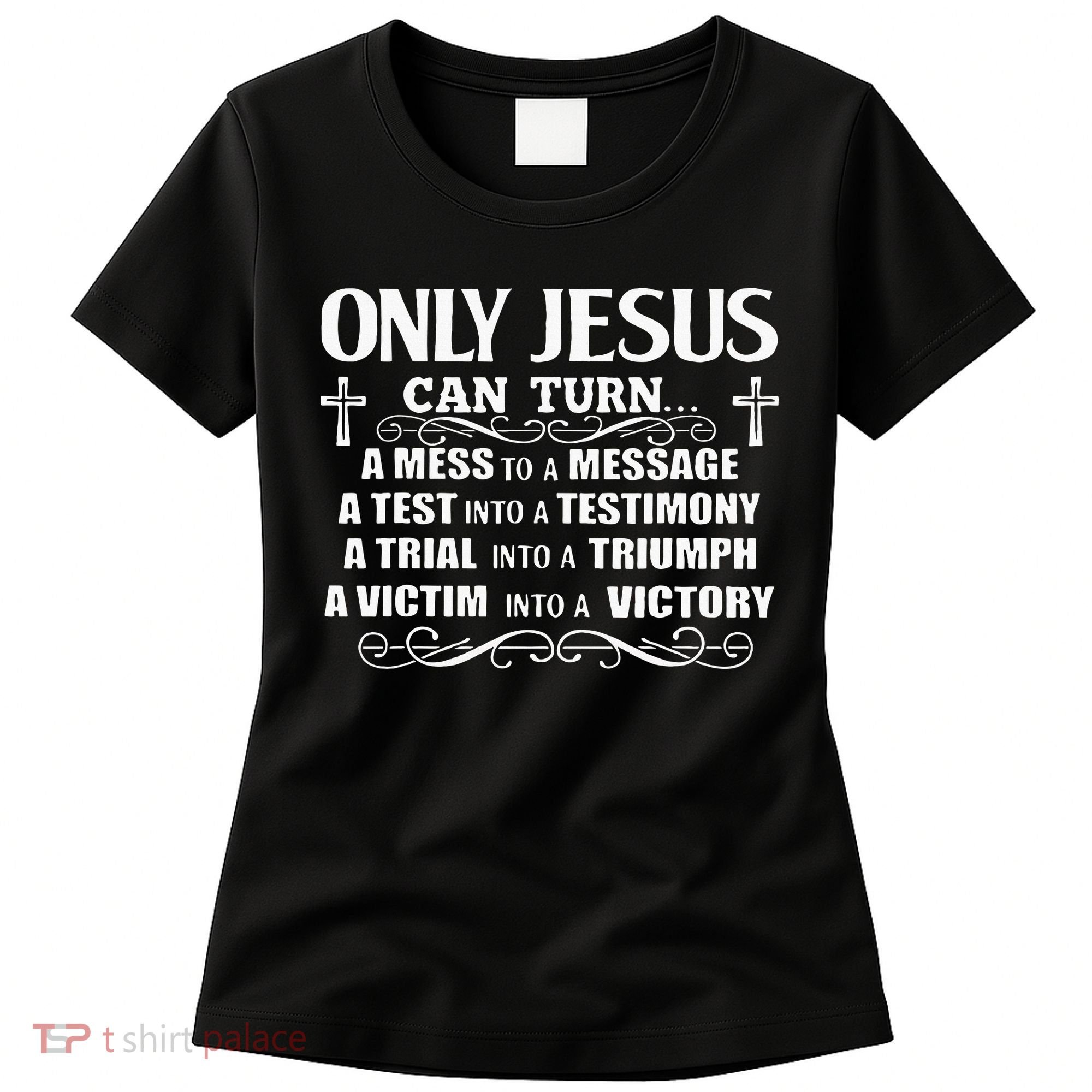Only Jesus Can Turn A Mess To A Message Test Into Testimony Women's T-Shirt