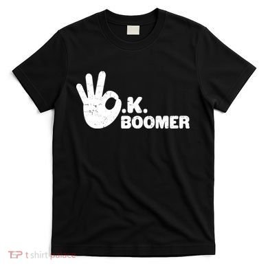 OK Boomer Funny Millenial OK Clapback Sarcasm T-Shirt