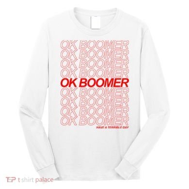 Ok Boomer Have a Terrible Day Long Sleeve Shirt