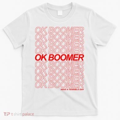 Ok Boomer Have a Terrible Day T-Shirt