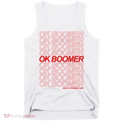 Ok Boomer Have a Terrible Day Tank Top