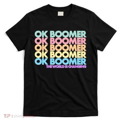 Ok Boomer The World Is Changing T-Shirt