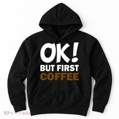 Ok! But First Coffee Hoodie