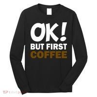 Ok! But First Coffee Long Sleeve Shirt thumb 0