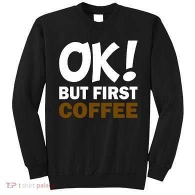 Ok! But First Coffee Sweatshirt