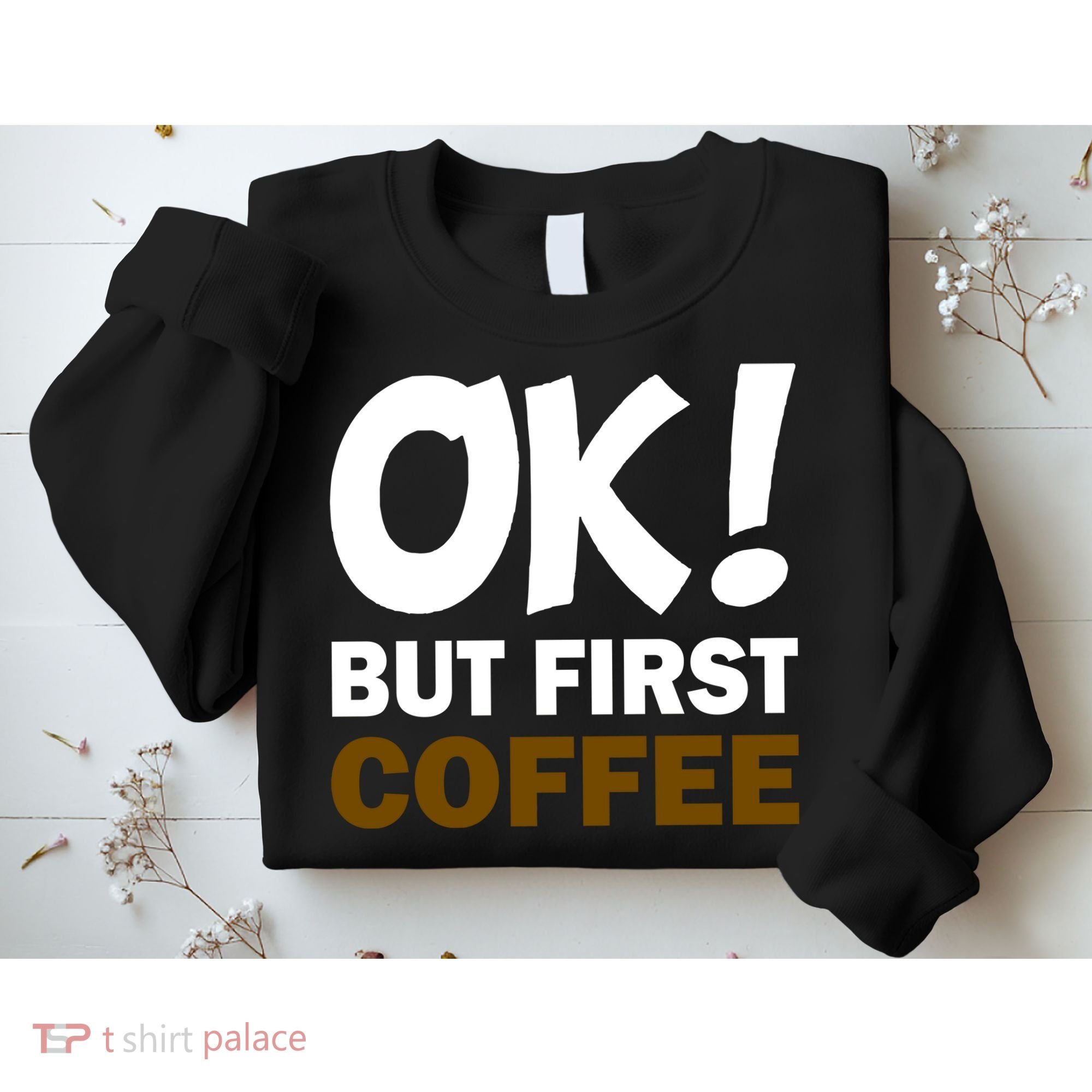 Ok! But First Coffee Sweatshirt