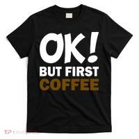 Ok! But First Coffee T-Shirt thumb 0