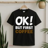 Ok! But First Coffee T-Shirt thumb 2