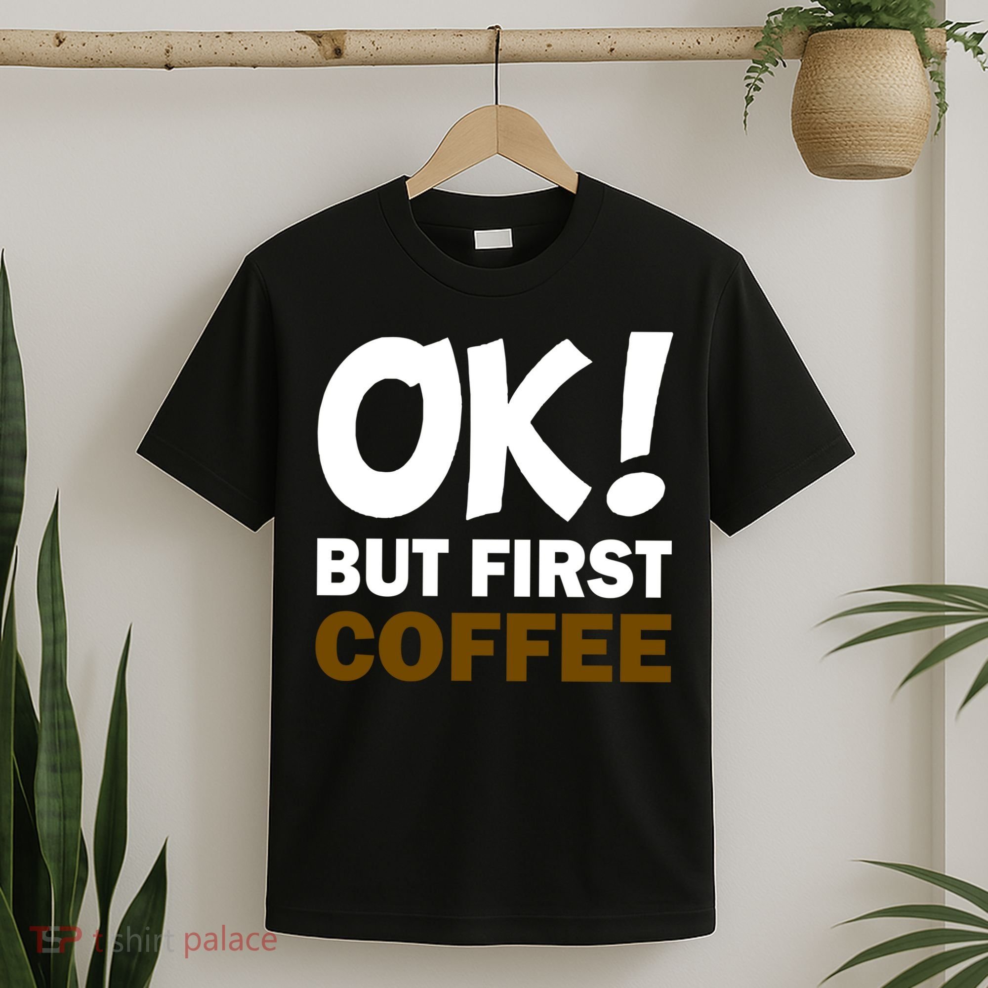 Ok! But First Coffee T-Shirt