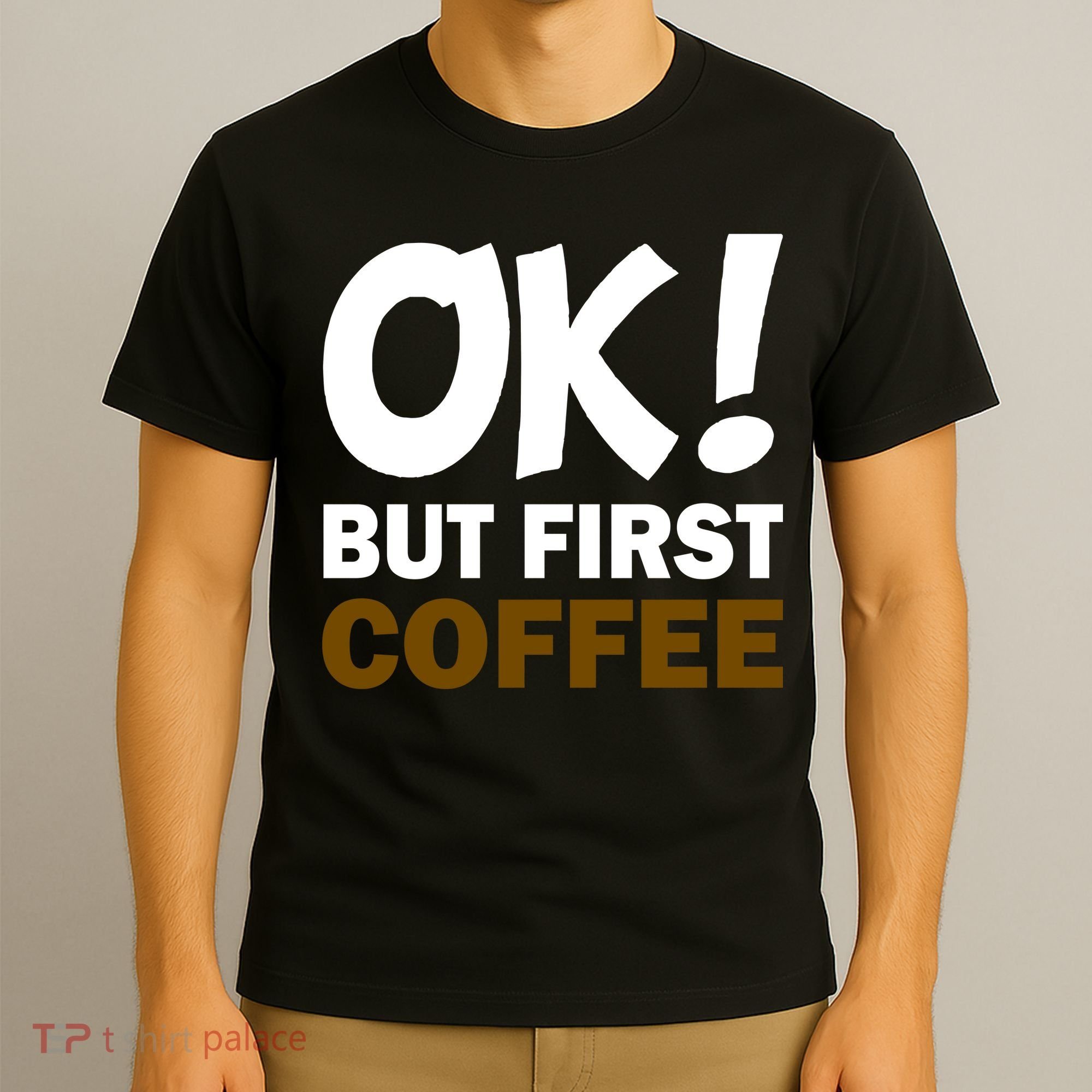 Ok! But First Coffee T-Shirt