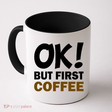 Ok! But First Coffee Coffee Mug