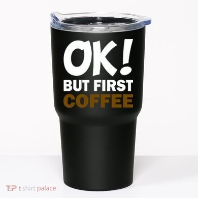 Ok! But First Coffee Tumbler
