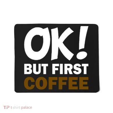 Ok! But First Coffee Mousepad