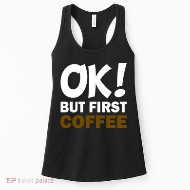 Ok! But First Coffee Women's Tank Top
