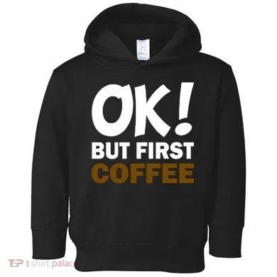 Ok! But First Coffee Toddler Hoodie