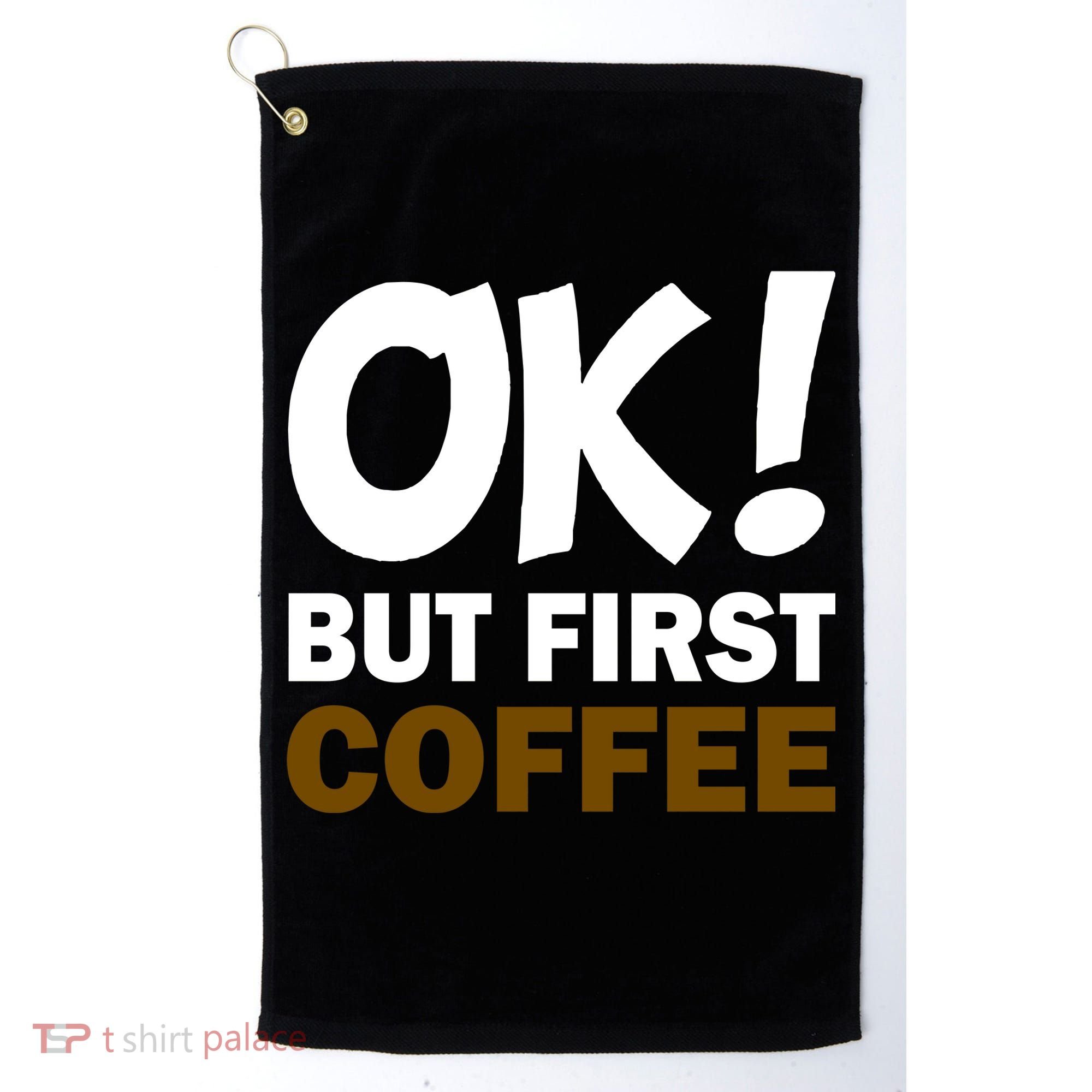 Ok! But First Coffee Golf Towel