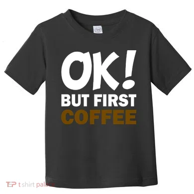 Ok! But First Coffee Toddler T-Shirt