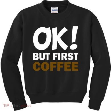 Ok! But First Coffee Kids Sweatshirt