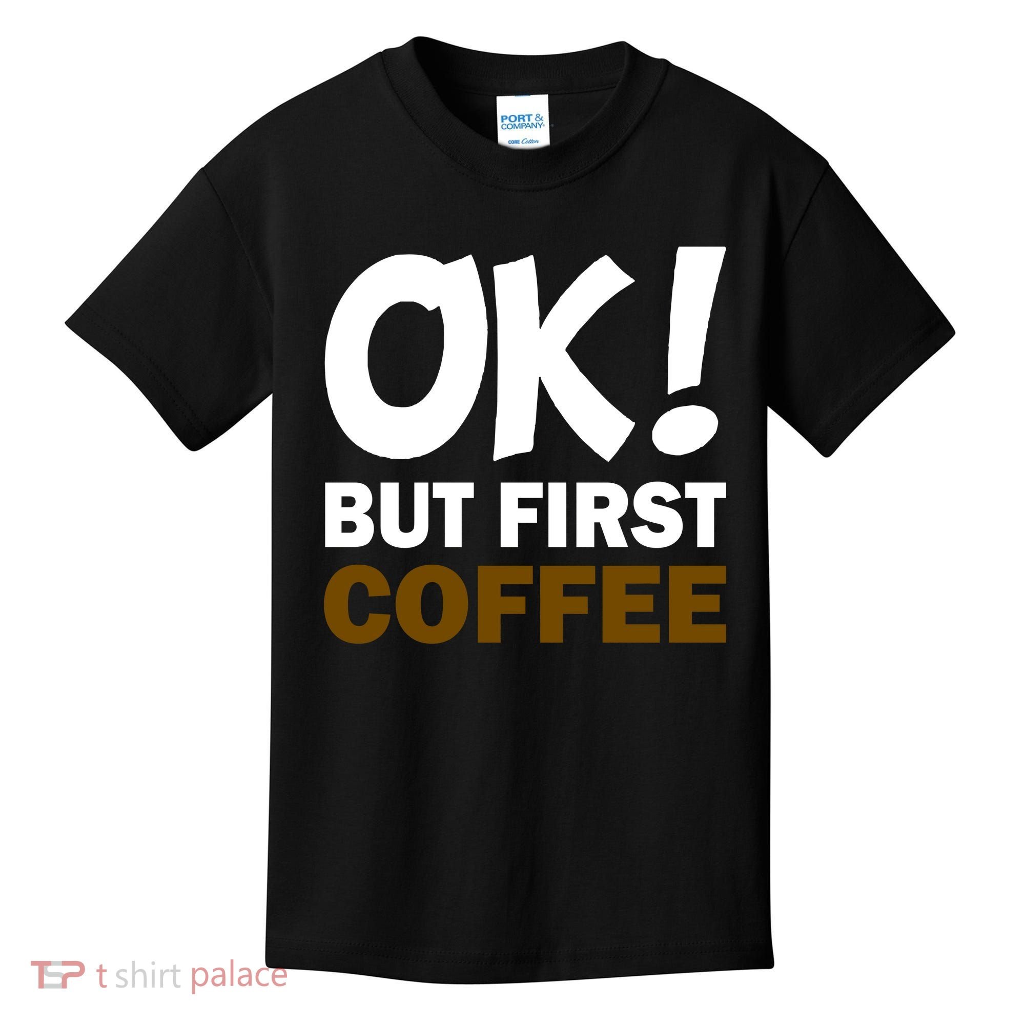 Ok! But First Coffee Kids T-Shirt