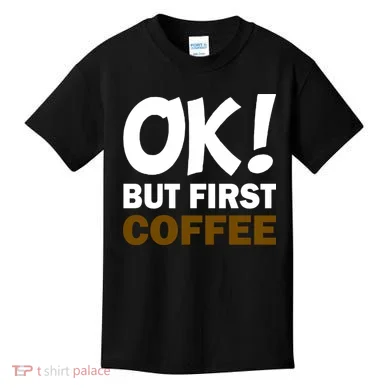 Ok! But First Coffee Kids T-Shirt