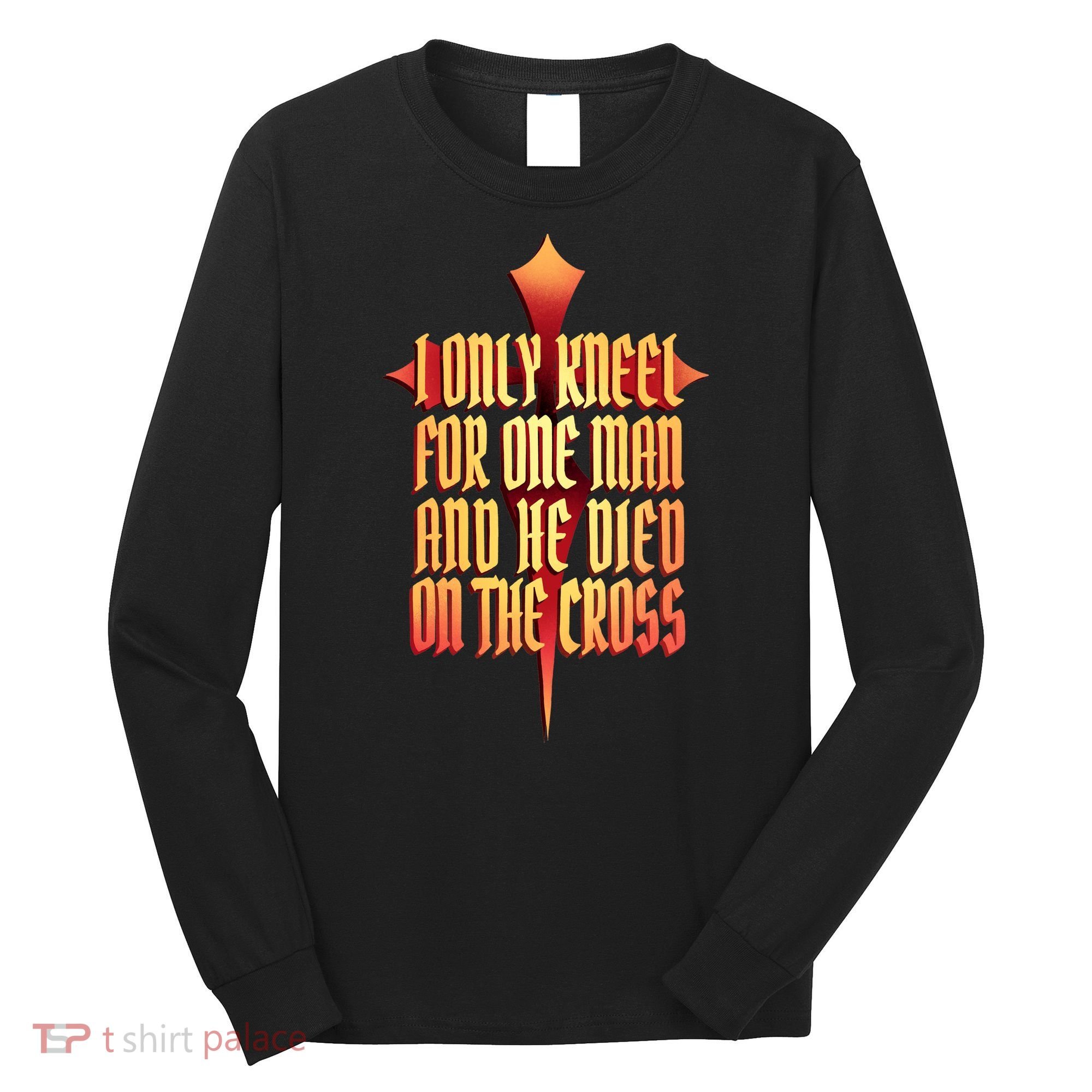 Only Kneel For The One Man Jesus Long Sleeve Shirt