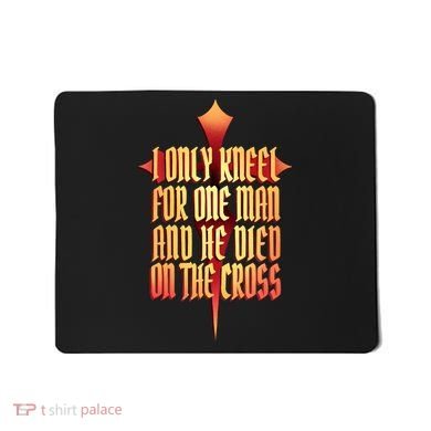 Only Kneel For The One Man Jesus Mousepad