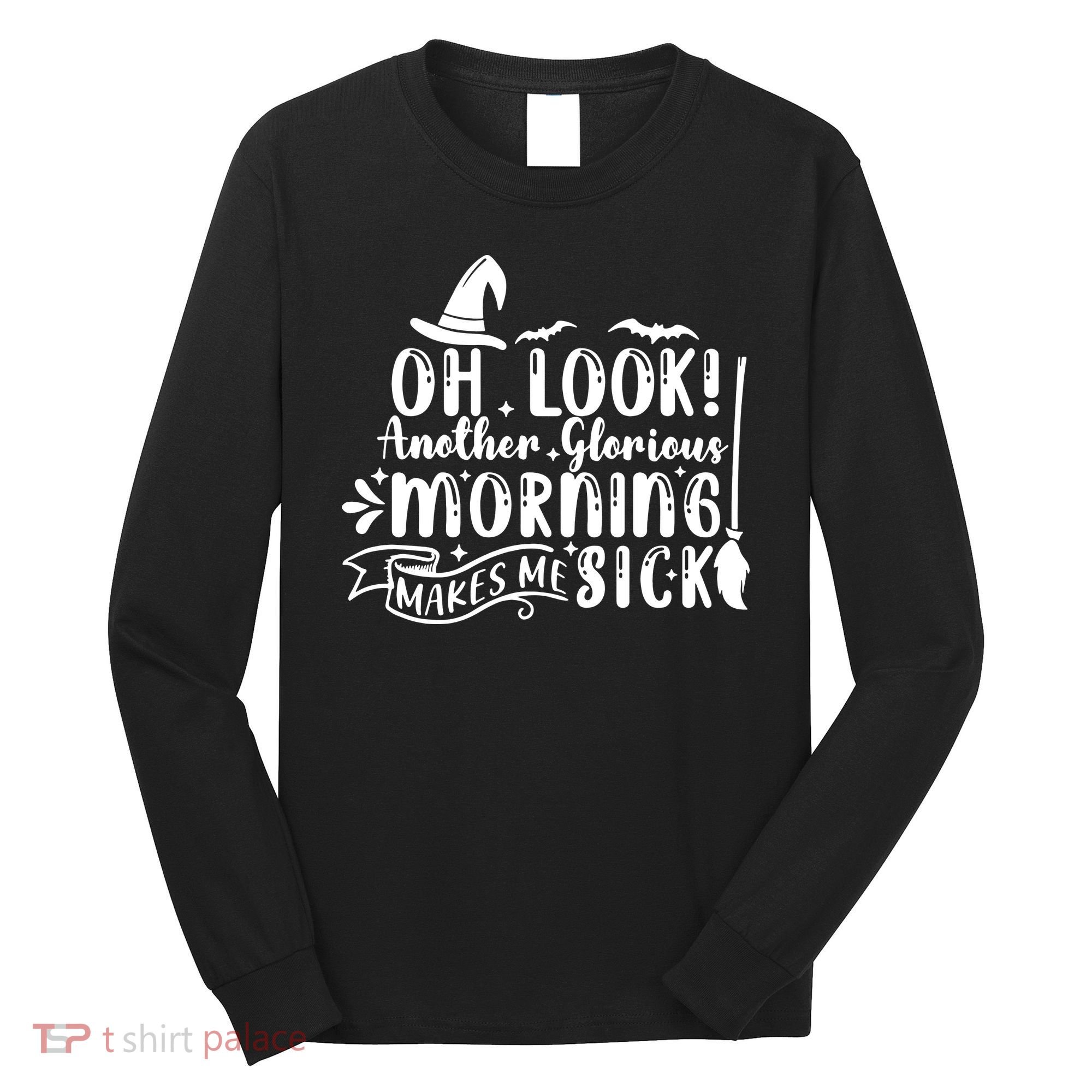Oh Look Another Glorious Morning Makes Me Sick Long Sleeve Shirt