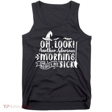 Oh Look Another Glorious Morning Makes Me Sick Tank Top