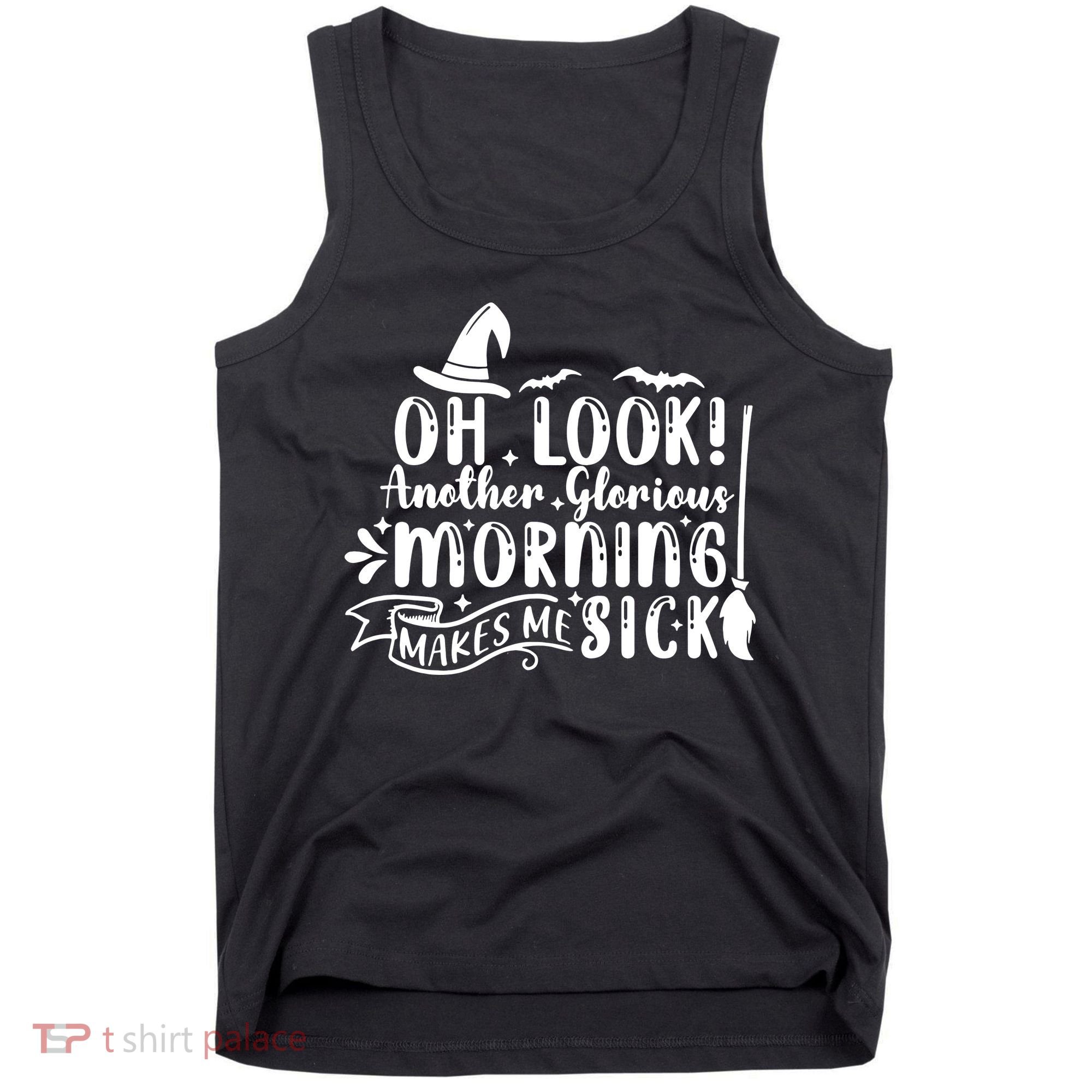 Oh Look Another Glorious Morning Makes Me Sick Tank Top