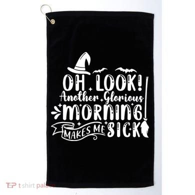 Oh Look Another Glorious Morning Makes Me Sick Golf Towel