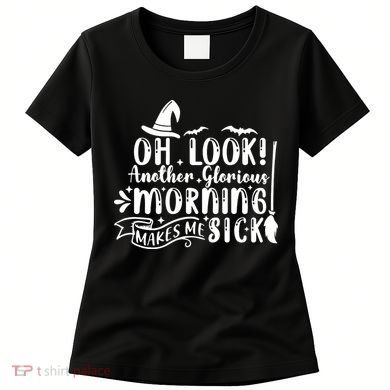 Oh Look Another Glorious Morning Makes Me Sick Women's T-Shirt