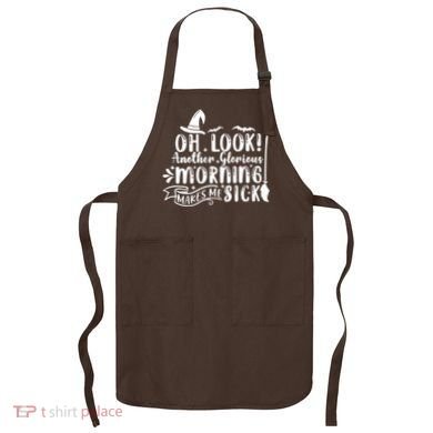 Oh Look Another Glorious Morning Makes Me Sick Apron