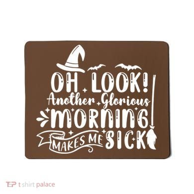 Oh Look Another Glorious Morning Makes Me Sick Mousepad
