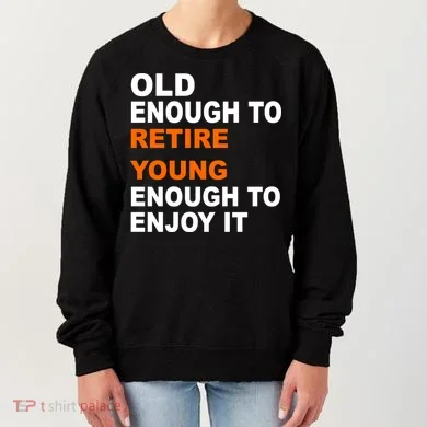 Old Enough To Retire Young Women's Sweatshirt