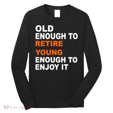 Old Enough To Retire Young Long Sleeve Shirt