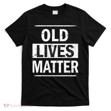 Old Lives Matter T-Shirt