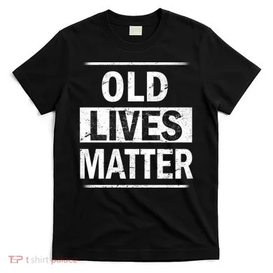 Old Lives Matter T-Shirt