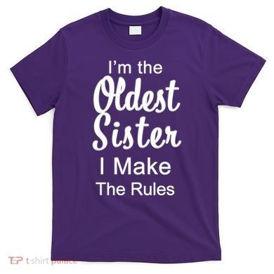 Oldest Sister I Make The Rules Funny T-Shirt