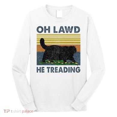 Oh Lawd He Treading Long Sleeve Shirt