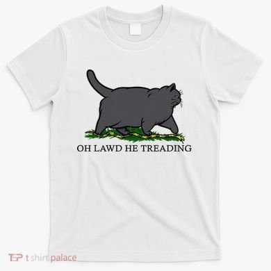 Oh Lawd He Treading Funny Fat Cat T-Shirt