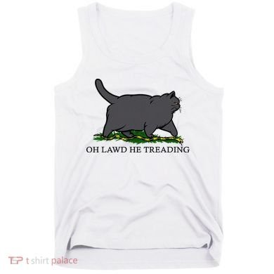 Oh Lawd He Treading Funny Fat Cat Tank Top