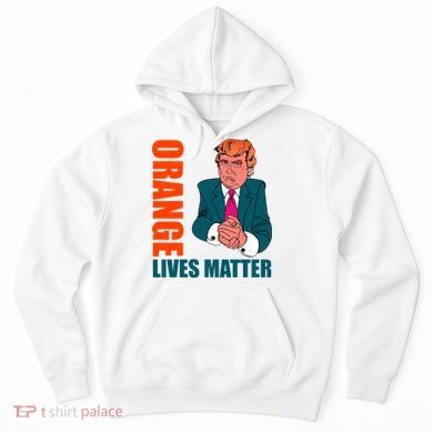 Orange Lives Matter Funny Trump Hoodie
