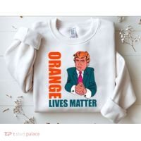Orange Lives Matter Funny Trump Sweatshirt thumb 2