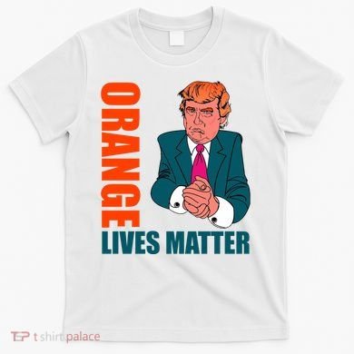Orange Lives Matter Funny Trump T-Shirt
