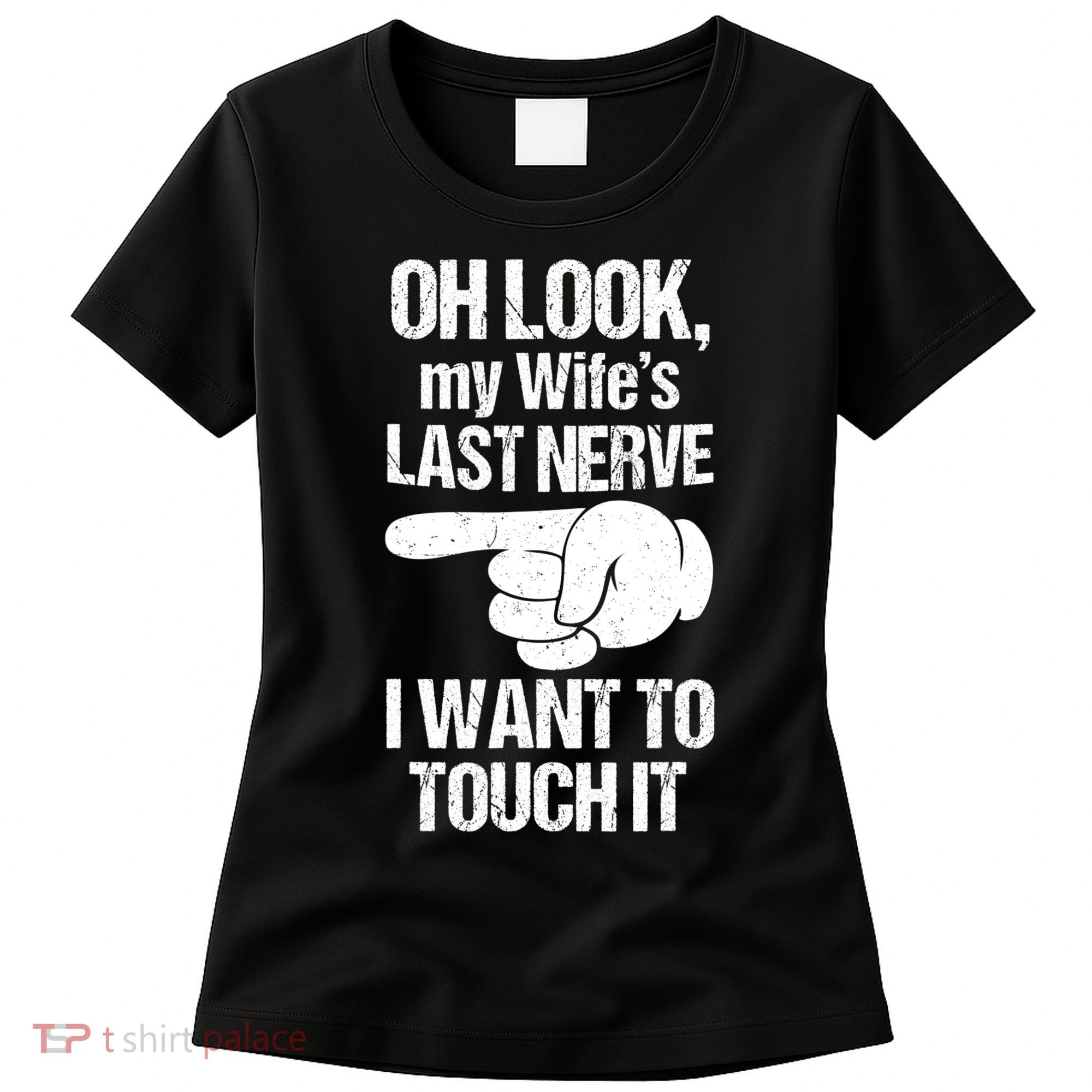 Oh Look My Wife's Last Nerve I Want To Touch It Sarcastic Women's T-Shirt