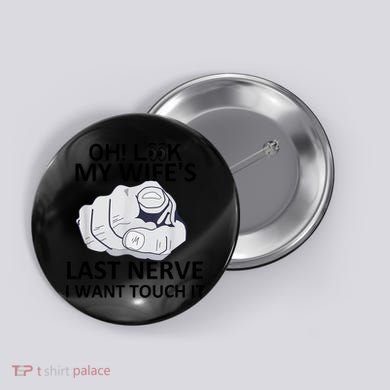Oh Look My Wife's Last Nerve I Want To Touch It Fun Husband Button