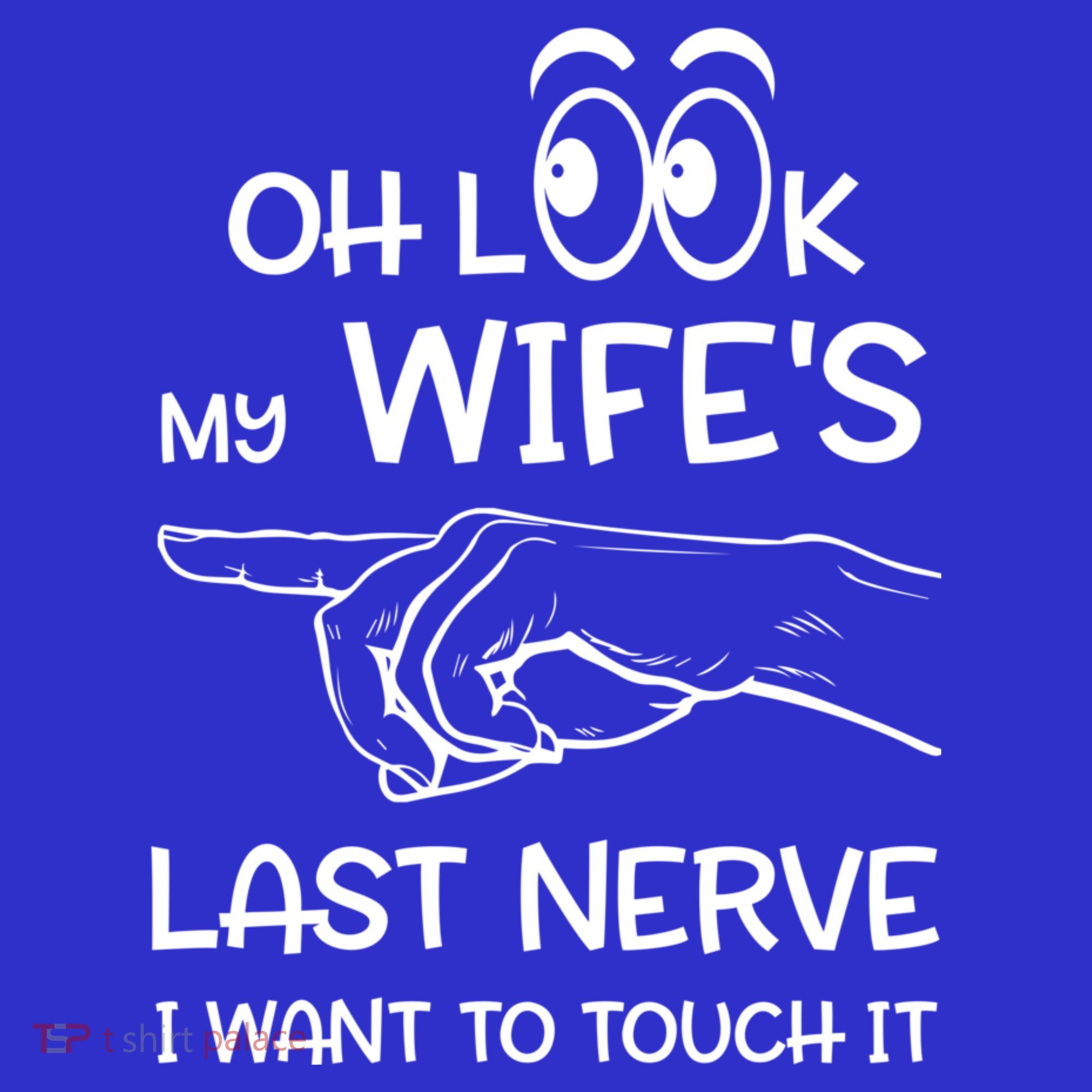 Oh Look My Wife's Last Nerve I Want To Touch It Sarcastic Gift T-Shirt